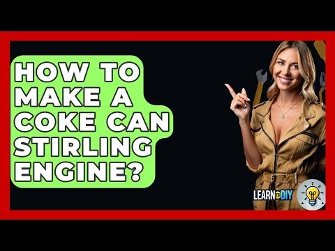 How To Make A Coke Can Stirling Engine? - LearnToDIY360.com