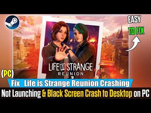 Fix Life is Strange Reunion Not Launching /Crashing /Crash to Desktop & Black Screen on pc