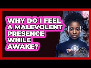 Why Do I Feel A Malevolent Presence While Awake?