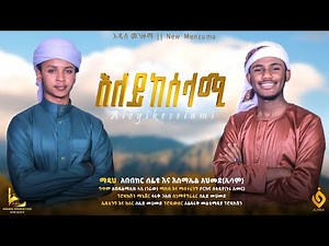 አለይከሰላሚ ||ኢሳም አህመድ || አቡበከር ሰፊዩ || ALEYIKESELAMI || ESAM AHMED || ABUBEKER SEFIYU | NEW MENZUMA