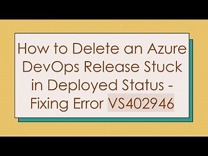 How to Delete an Azure DevOps Release Stuck in Deployed Status - Fixing Error VS402946