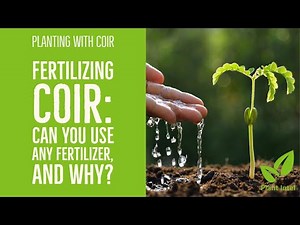 FERTILIZING COIR: can you use any fertilizer and why? Feeding plants that are grown in coir.