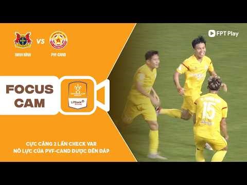 CỰC CĂNG 2 LẦN CHECK VAR, NỖ LỰC CỦA PVF-CAND ĐƯỢC ĐỀN ĐÁP | FOCUS CAM