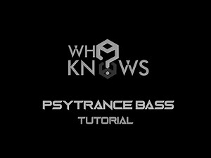 Who Knows? - Psytrance Bass Tutorial