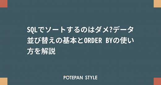 SQLでソートするのはダメ?データ並び替えの基本とORDER BYの使い方を解説 | ポテパンスタイル