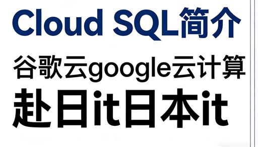 Cloud SQL简介-谷歌云google云计算赴日it日本it