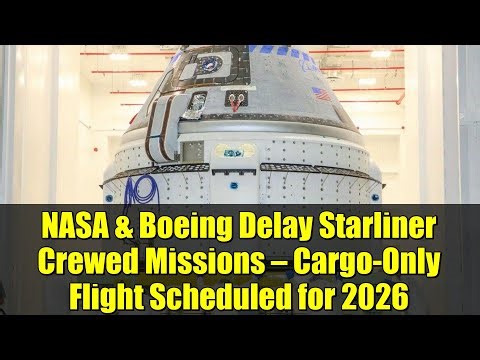 NASA & Boeing Delay Starliner Crewed Missions — Cargo-Only Flight Scheduled for 2026