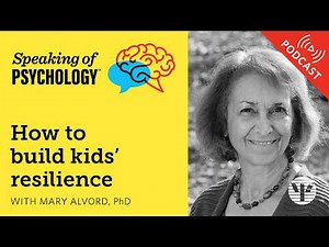 How to build kids’ resilience, with Mary Alvord, PhD | Speaking of Psychology