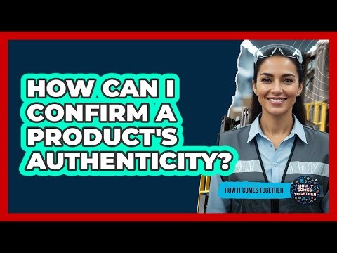 How Can I Confirm A Product's Authenticity?