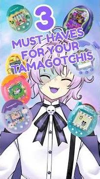 3 things you need for your Tamagotchi