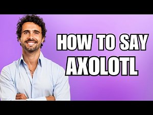 How To Pronounce Axolotl (Correctly)