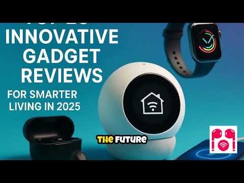 Top 20 Innovative Gadget Reviews for Smarter Living in 2025