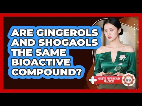 Are Gingerols And Shogaols The Same Bioactive Compound?