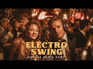 Electro Swing Party Vibes ~ 1920s Jazz Remix ~ Vintage Electro Chill Music