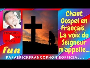 Chant Gospel en Français, La voix du Seigneur m'appelle ....