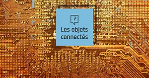 Les objets connectés et l'Internet des objets