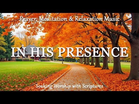 In His Presence | Piano Instrumental Prayer Music With Scriptures & Enchanting Autumn Scenes 🍂
