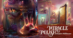 Miracle Polish by Steven Millhauser Short Story Analysis | SLAP HAPPY LARRY