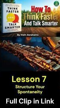 Lesson 7 Structure Your Spontaneity🔥10 Lessons Think Faster, Talk Smarter