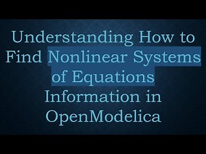 Understanding How to Find Nonlinear Systems of Equations Information in OpenModelica