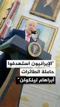 ترمب: الإيرانيون استهدفوا حاملة الطائرات أبراهام لينكولن بنحو 100 صاروخ وتم اعتراضها جميعا