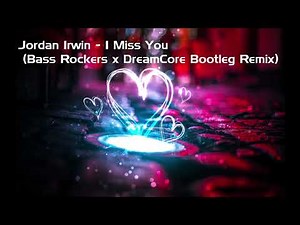 Jordan Irwin - I Miss You (Bass Rockers x DreamCore Remix)