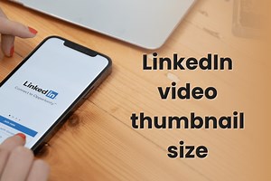 The Complete Guide to LinkedIn Video Thumbnail Sizes