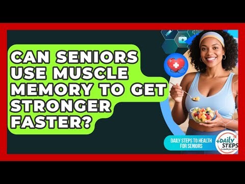 Can Seniors Use Muscle Memory To Get Stronger Faster? - Daily Steps to Health For Seniors