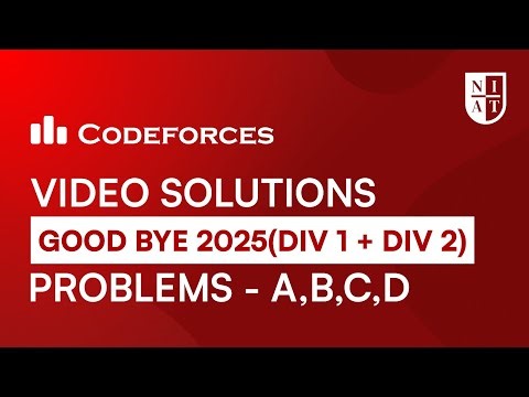 Codeforces Goodbye 2025 Problems A–D Explained | Div.1 + Div.2 | NIAT
