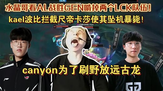 水晶哥看AL战胜GEN啃掉两个LCK队伍！kael波比拦截尺帝卡莎使其坠机暴毙！canyon为了刷野放远古龙