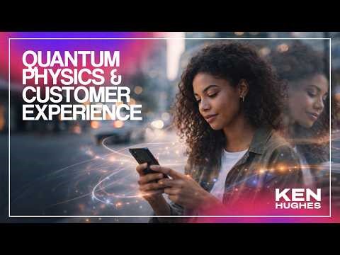 Quantum Physics and Customer Experience | Ken Hughes