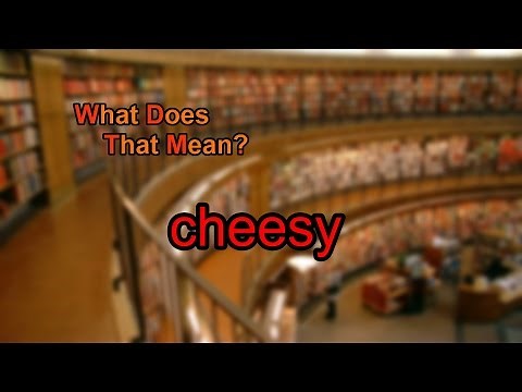 What does cheesy mean?