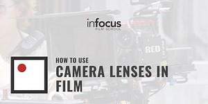 How to Use Camera Lenses in Film - InFocus Film School