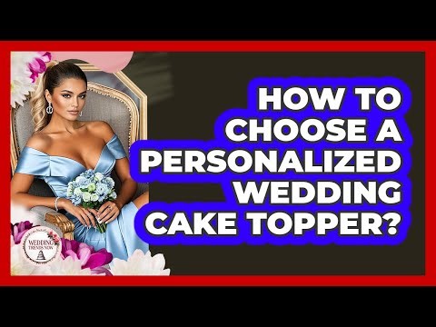 How to Choose a Personalized Wedding Cake Topper?