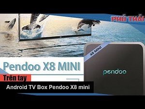 Trên tay Android TV Box X8 mini chính hãng Pendoo | Viết bởi christhnvn