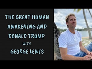 The Great Human Awakening and Donald Trump - with George H. Lewis