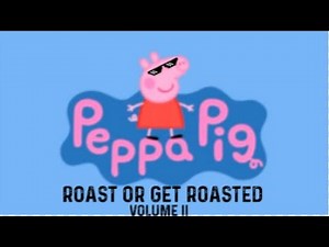 Peppa Pig- ROAST or GET ROASTED (part 2)