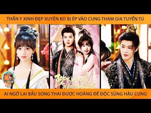 Thần Y Xinh Đẹp Xuyên Ko Bị Ép Vào Cung Tham Gia Tuyển Tú Ai Ngờ Bầu Song Thai Đc Hoàng Đế Độc Sủng