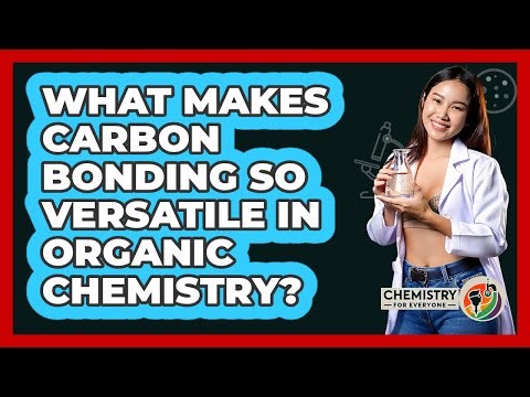What Makes Carbon Bonding So Versatile In Organic Chemistry? - Chemistry For Everyone