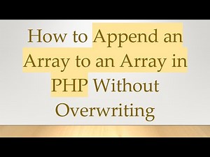 How to Append an Array to an Array in PHP Without Overwriting