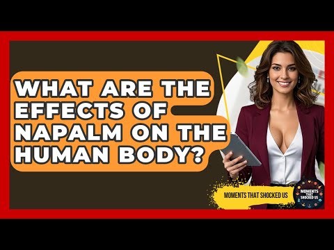 What Are The Effects Of Napalm On The Human Body? - Moments That Shocked Us