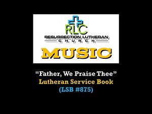 LSB #875 - "Father, We Praise Thee" (Lutheran Service Book)