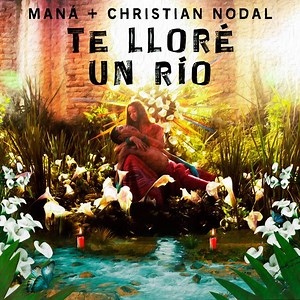 Te Lloré Un Río - Letra - Maná y Christian Nodal