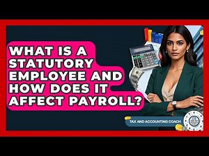 What Is A Statutory Employee And How Does It Affect Payroll? - Tax and Accounting Coach