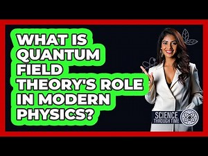 What Is Quantum Field Theory's Role in Modern Physics?