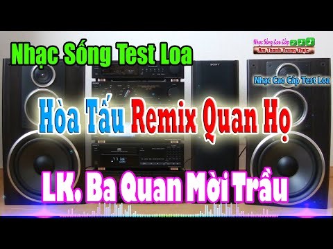 Test Loa Dàn Âm Thanh Hòa Tấu Remix Dân Ca Quan Họ LK Ba Quan Mời Trầu | Nhạc Sống Cao Cấp