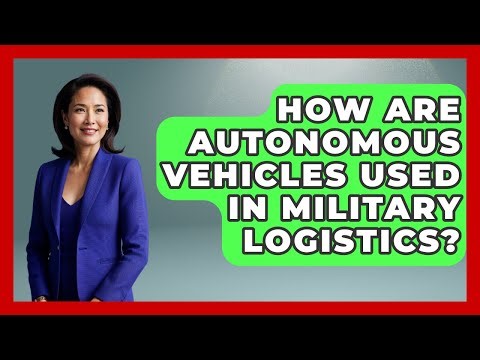 How Are Autonomous Vehicles Used In Military Logistics? - Tactical Warfare Experts