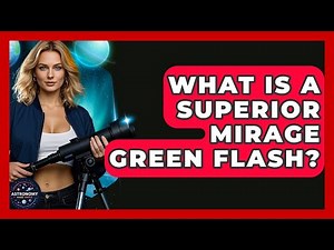 What Is A Superior Mirage Green Flash? - Astronomy Made Simple