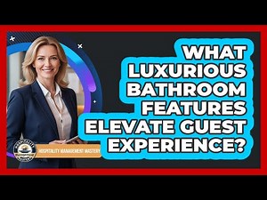What Luxurious Bathroom Features Elevate Guest Experience?