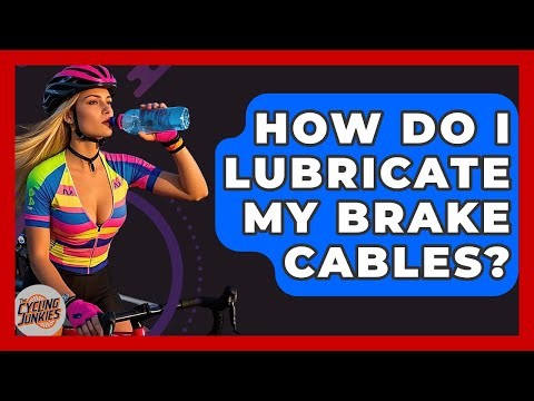 How Do I Lubricate My Brake Cables? - The Cycling Junkies